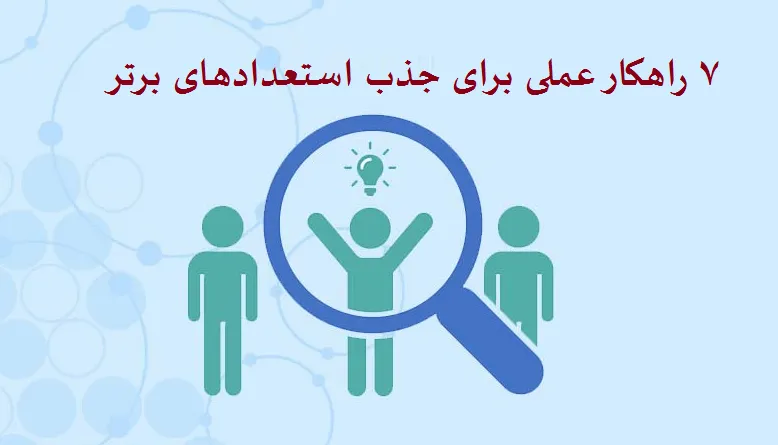 استخدام در تهران: ۷ راهکار عملی برای جذب استعدادهای برتر